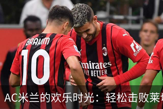 AC米兰的欢乐时光：轻松击败莱切，继续不败之路